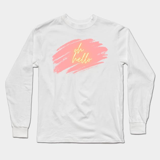 Oh Hello Long Sleeve T-Shirt by Life Happens Tee Shop